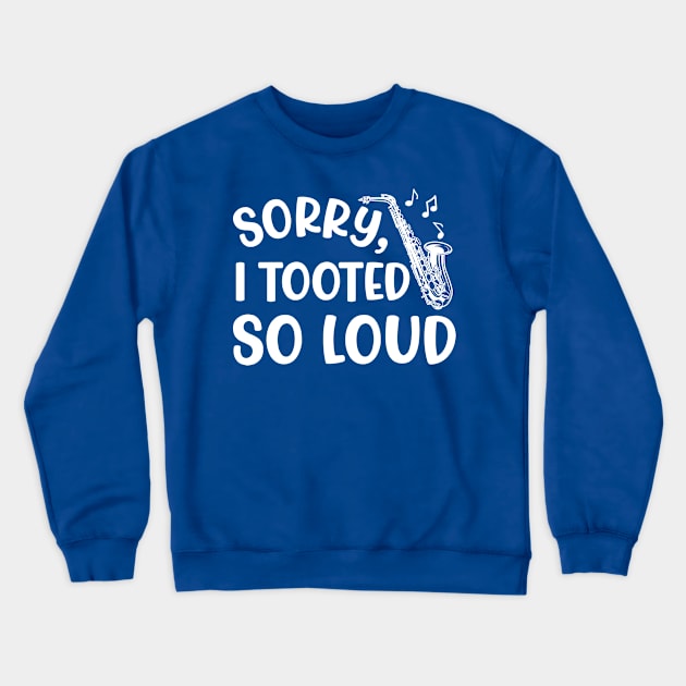 Sorry I Tooted So Loud Saxophone Marching Band Cute Funny Crewneck Sweatshirt by GlimmerDesigns